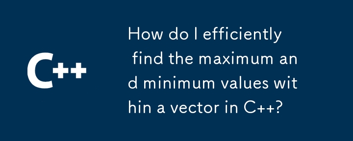 How do I efficiently find the maximum and minimum values within a vector in C  ? 
