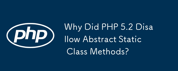 Why Did PHP 5.2 Disallow Abstract Static Class Methods? 
