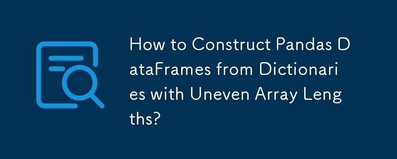 How to Construct Pandas DataFrames from Dictionaries with Uneven Array Lengths? 
