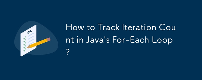 How to Track Iteration Count in Java\'s For-Each Loop? 
