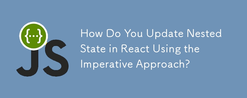 How Do You Update Nested State in React Using the Imperative Approach? 
