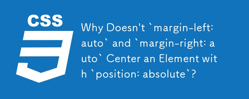 Why Doesn\'t `margin-left: auto` and `margin-right: auto` Center an Element with `position: absolute`? 
