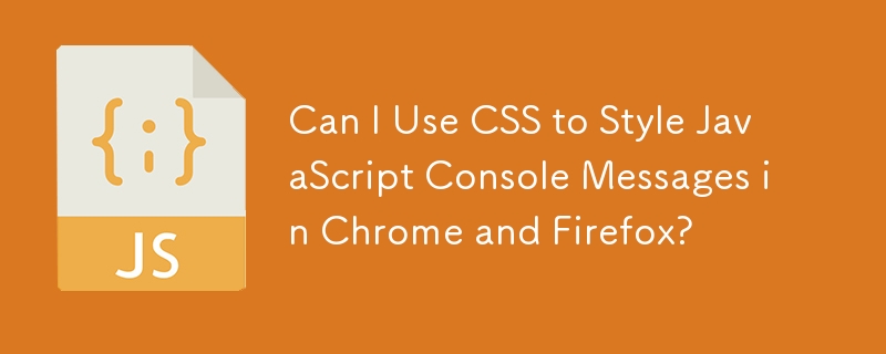 Can I Use CSS to Style JavaScript Console Messages in Chrome and Firefox? 
