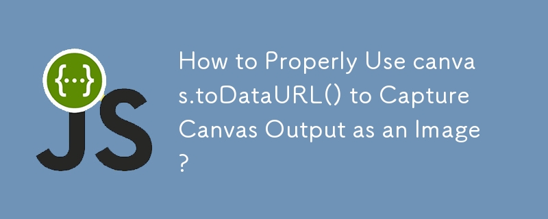 How to Properly Use canvas.toDataURL() to Capture Canvas Output as an Image? 
