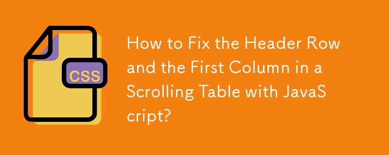 How to Fix the Header Row and the First Column in a Scrolling Table with JavaScript? 
