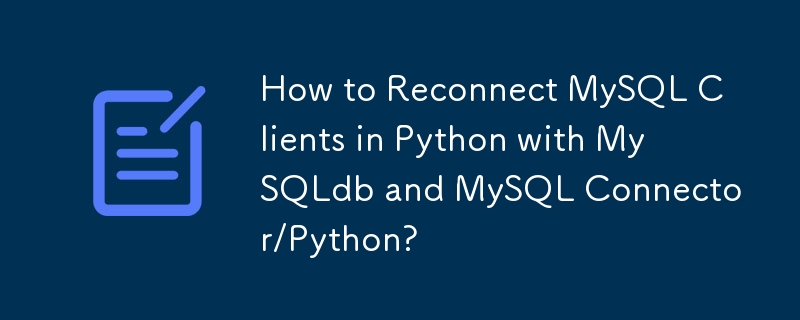 How to Reconnect MySQL Clients in Python with MySQLdb and MySQL Connector/Python? 
