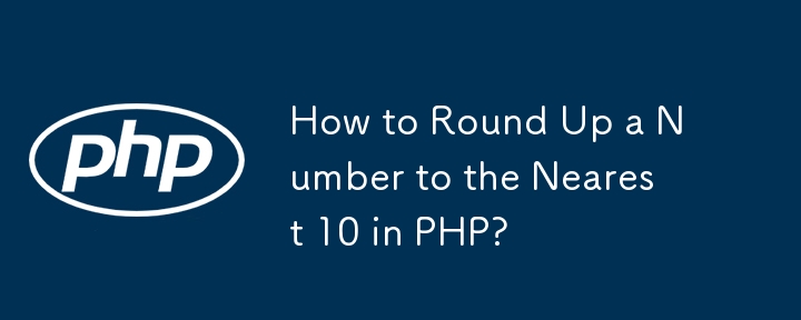 How to Round Up a Number to the Nearest 10 in PHP? 
