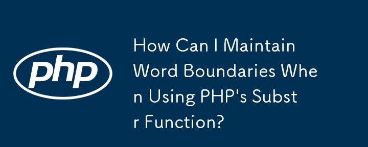 How Can I Maintain Word Boundaries When Using PHP's Substr Function? 
