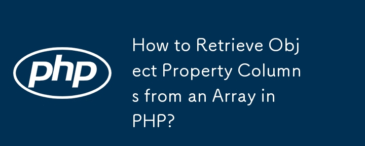 How to Retrieve Object Property Columns from an Array in PHP?