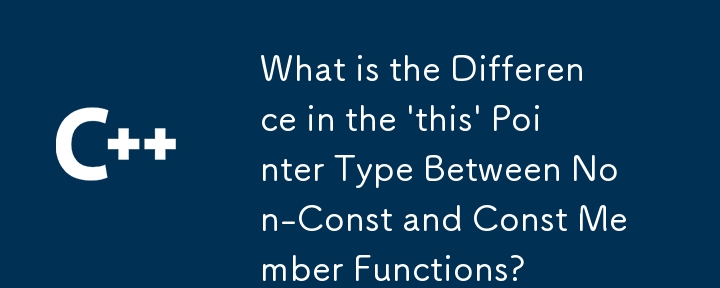 What is the Difference in the 'this' Pointer Type Between Non-Const and Const Member Functions? 
