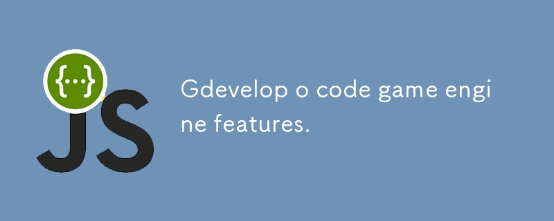 Gdevelop o code game engine features.