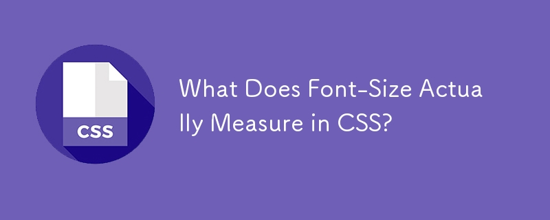 What Does Font-Size Actually Measure in CSS? 
