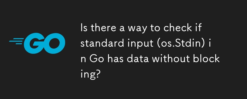 Is there a way to check if standard input (os.Stdin) in Go has data without blocking? 
