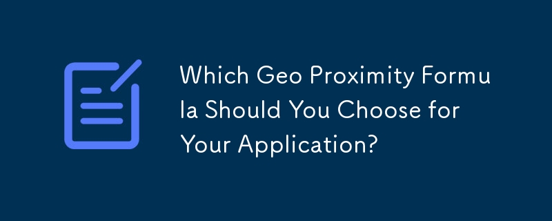 Which Geo Proximity Formula Should You Choose for Your Application? 
