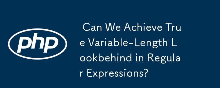  Can We Achieve True Variable-Length Lookbehind in Regular Expressions? 
