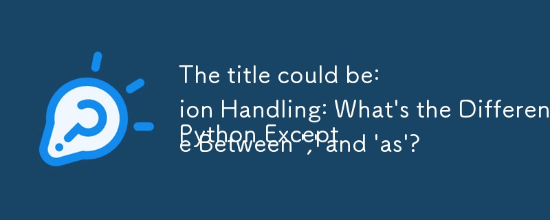 The title could be:

Python Exception Handling: What\'s the Difference Between \',\' and \'as\'? 
