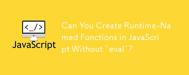 Can You Create Runtime-Named Functions in JavaScript Without `eval`? 
