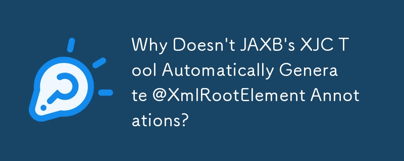 Why Doesn\'t JAXB\'s XJC Tool Automatically Generate @XmlRootElement Annotations? 
