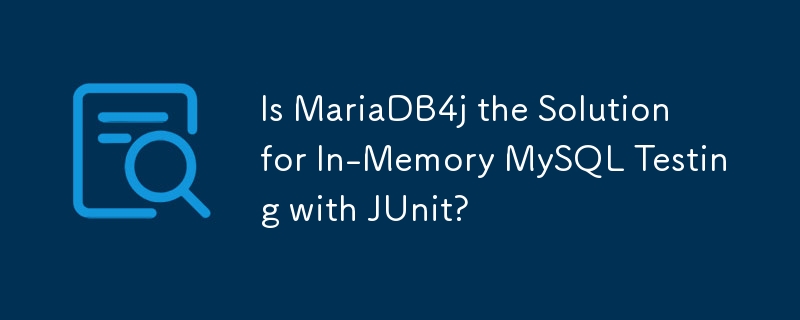 Is MariaDB4j the Solution for In-Memory MySQL Testing with JUnit? 
