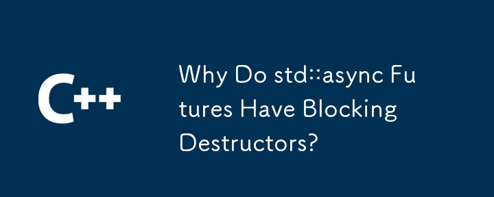 Why Do std::async Futures Have Blocking Destructors? 
