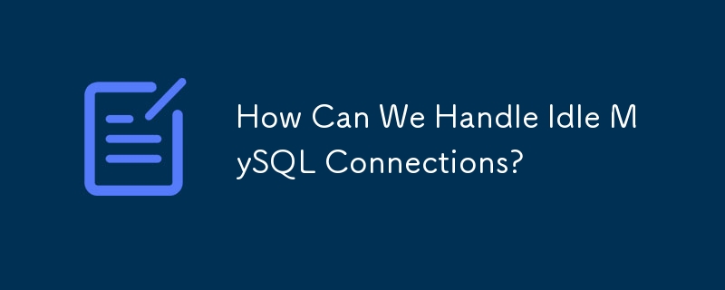 How Can We Handle Idle MySQL Connections? 
