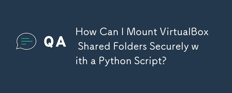 How Can I Mount VirtualBox Shared Folders Securely with a Python Script? 
