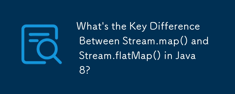 What\'s the Key Difference Between Stream.map() and Stream.flatMap() in Java 8? 
