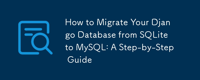 How to Migrate Your Django Database from SQLite to MySQL: A Step-by-Step Guide 
