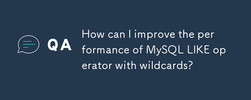 How can I improve the performance of MySQL LIKE operator with wildcards? 
