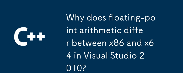 Why does floating-point arithmetic differ between x86 and x64 in Visual Studio 2010? 
