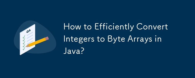 How to Efficiently Convert Integers to Byte Arrays in Java? 
