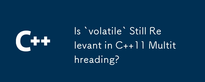 Is `volatile` Still Relevant in C  11 Multithreading? 
