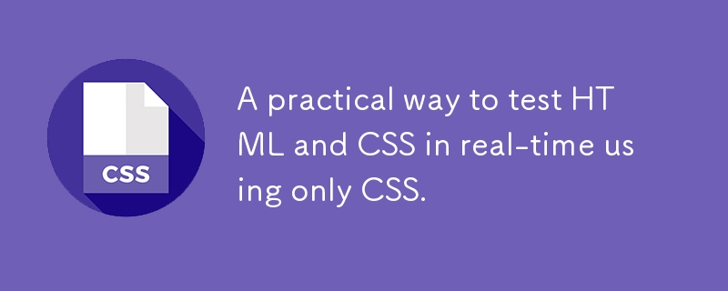 A practical way to test HTML and CSS in real-time using only CSS.