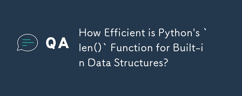 How Efficient is Python\'s `len()` Function for Built-in Data Structures? 
