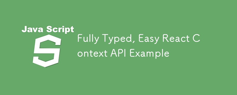 Fully Typed, Easy React Context API Example