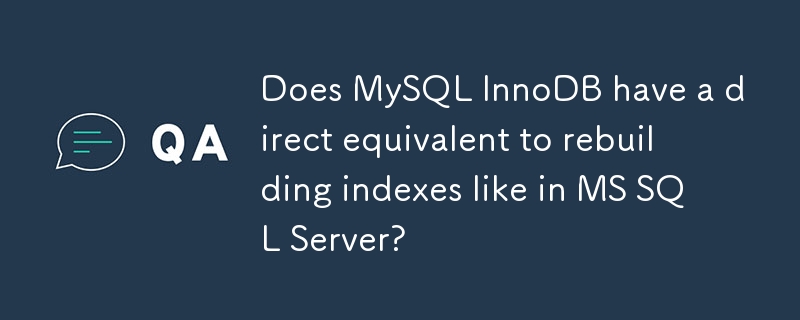 Does MySQL InnoDB have a direct equivalent to rebuilding indexes like in MS SQL Server? 
