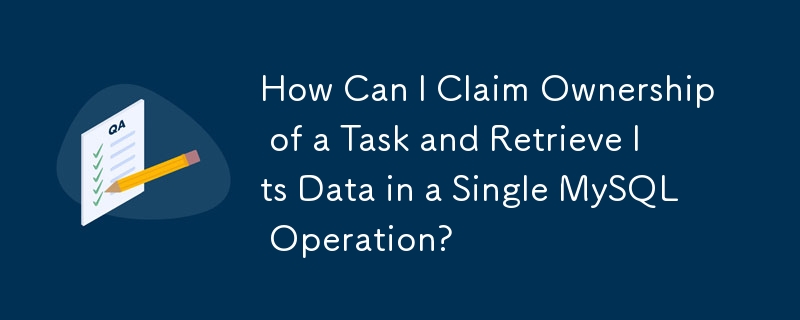 How Can I Claim Ownership of a Task and Retrieve Its Data in a Single MySQL Operation? 
