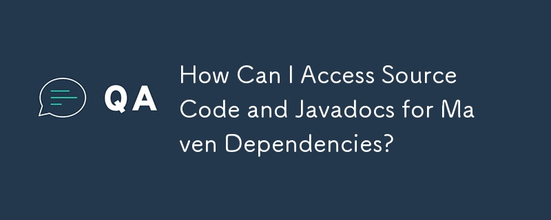 How Can I Access Source Code and Javadocs for Maven Dependencies? 
