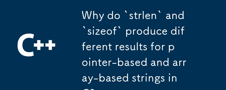 Why do `strlen` and `sizeof` produce different results for pointer-based and array-based strings in C? 
