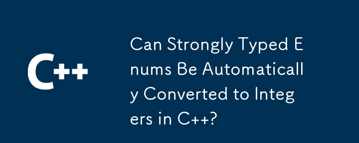 Can Strongly Typed Enums Be Automatically Converted to Integers in C  ? 
