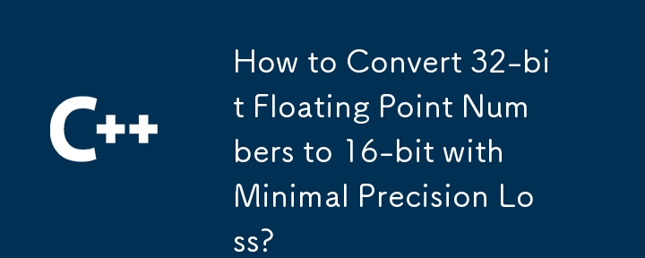 How to Convert 32-bit Floating Point Numbers to 16-bit with Minimal Precision Loss? 
