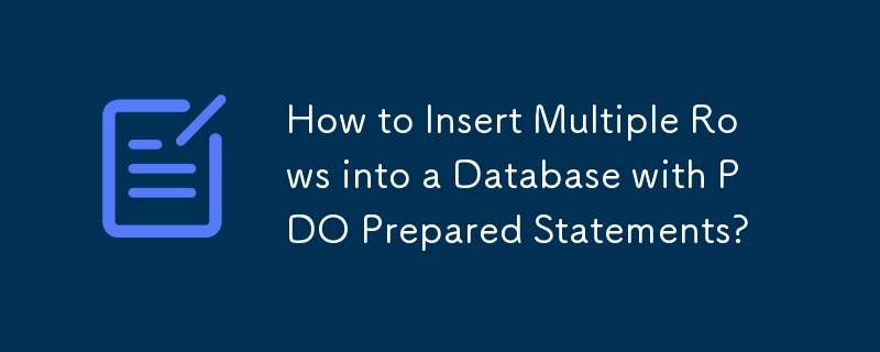 How to Insert Multiple Rows into a Database with PDO Prepared Statements? 
