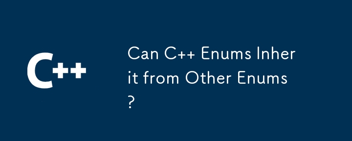 Can C   Enums Inherit from Other Enums? 
