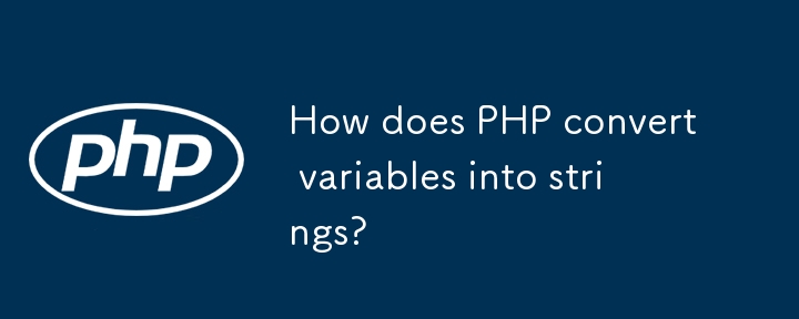 How does PHP convert variables into strings? 
