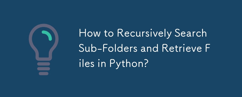 How to Recursively Search Sub-Folders and Retrieve Files in Python? 
