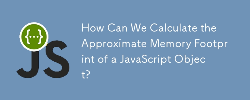 How Can We Calculate the Approximate Memory Footprint of a JavaScript Object? 
