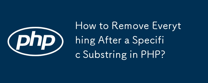 How to Remove Everything After a Specific Substring in PHP? 
