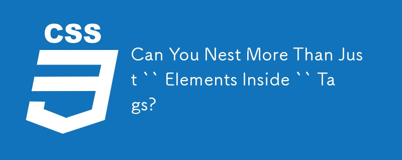 Can You Nest More Than Just `` Elements Inside `` Tags? 
