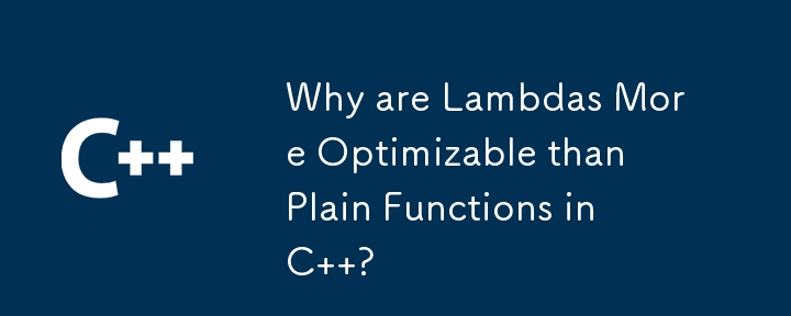 Why are Lambdas More Optimizable than Plain Functions in C  ? 
