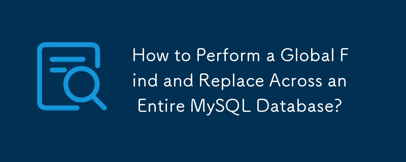 How to Perform a Global Find and Replace Across an Entire MySQL Database? 
